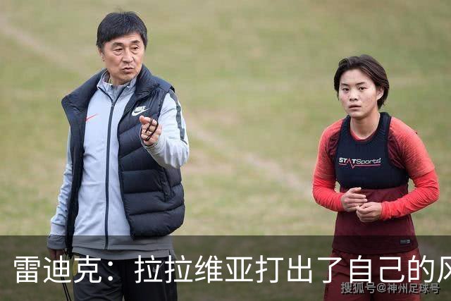 雷迪克：拉拉维亚打出了自己的风格，很多贡献不会体现在数据表上